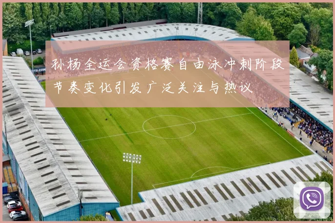 孙杨全运会资格赛自由泳冲刺阶段节奏变化引发广泛关注与热议