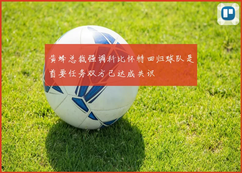 黄蜂总裁强调科比怀特回归球队是首要任务双方已达成共识